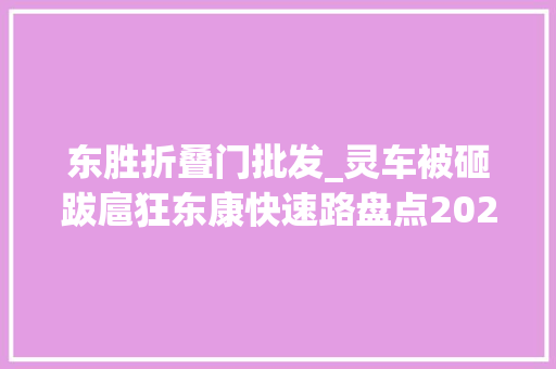 东胜折叠门批发_灵车被砸跋扈狂东康快速路盘点2022东胜奇葩案件