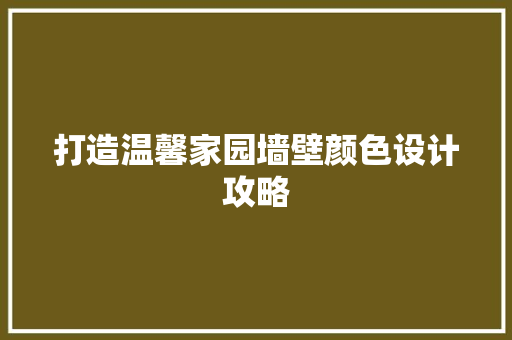 打造温馨家园墙壁颜色设计攻略