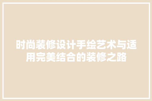 时尚装修设计手绘艺术与适用完美结合的装修之路