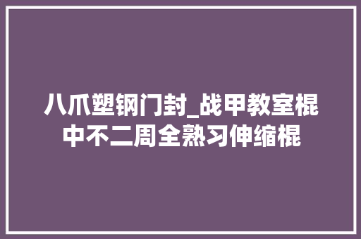 八爪塑钢门封_战甲教室棍中不二周全熟习伸缩棍