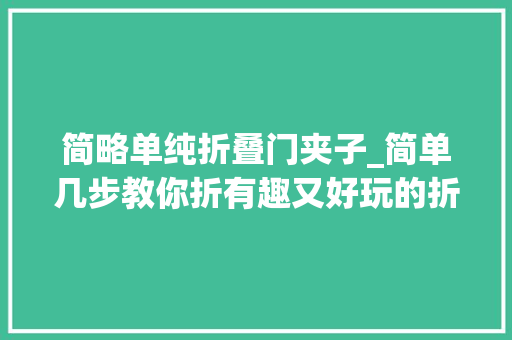 简略单纯折叠门夹子_简单几步教你折有趣又好玩的折纸夹子步骤简单一学就会哦