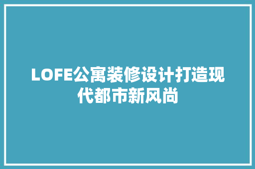 LOFE公寓装修设计打造现代都市新风尚 复合门