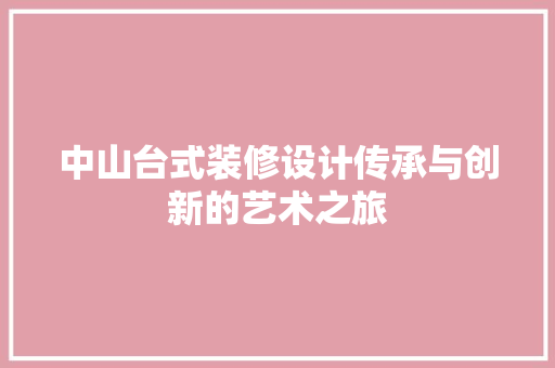 中山台式装修设计传承与创新的艺术之旅