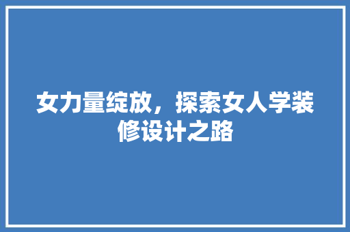 女力量绽放，探索女人学装修设计之路