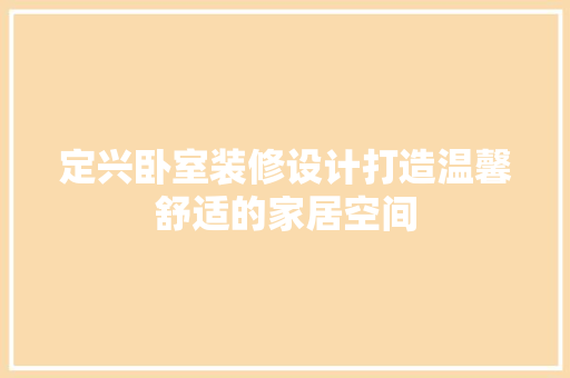 定兴卧室装修设计打造温馨舒适的家居空间