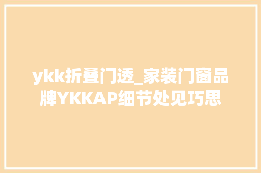 ykk折叠门透_家装门窗品牌YKKAP细节处见巧思