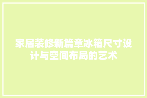 家居装修新篇章冰箱尺寸设计与空间布局的艺术