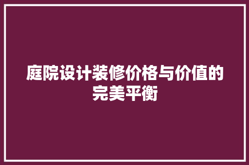 庭院设计装修价格与价值的完美平衡