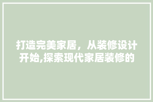 打造完美家居，从装修设计开始,探索现代家居装修的艺术与科学