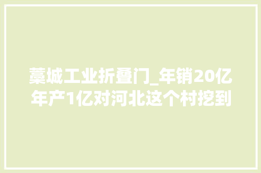 藁城工业折叠门_年销20亿年产1亿对河北这个村挖到龙年第一桶金