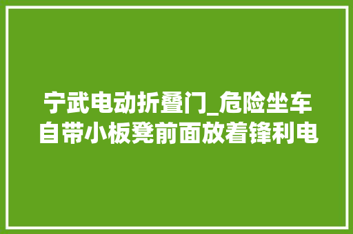 宁武电动折叠门_危险坐车自带小板凳前面放着锋利电锯