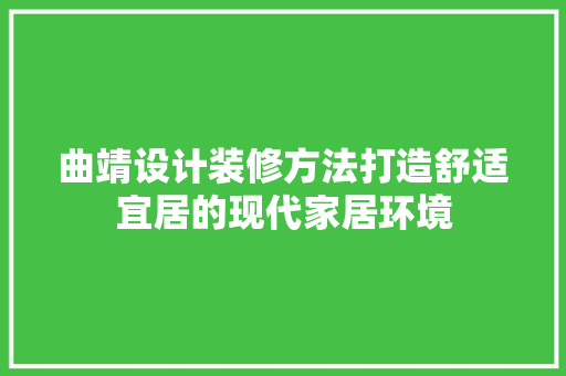 曲靖设计装修方法打造舒适宜居的现代家居环境