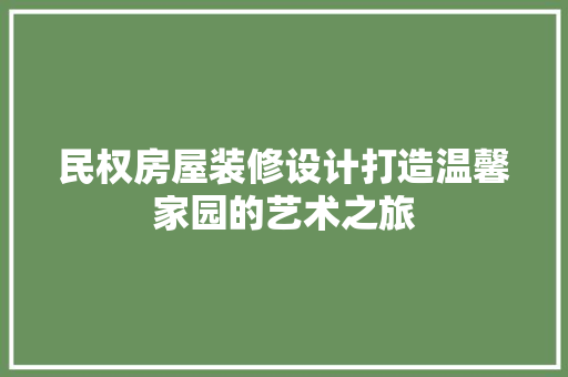 民权房屋装修设计打造温馨家园的艺术之旅