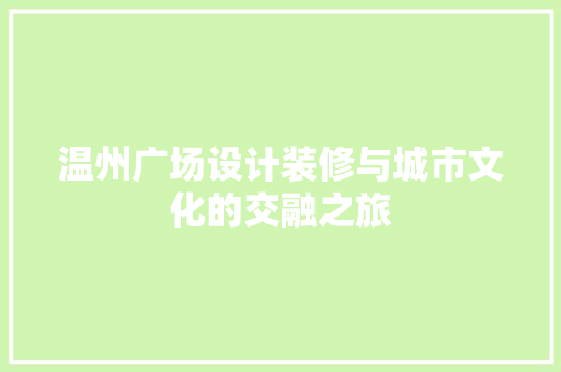 温州广场设计装修与城市文化的交融之旅
