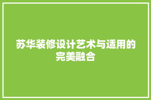 苏华装修设计艺术与适用的完美融合