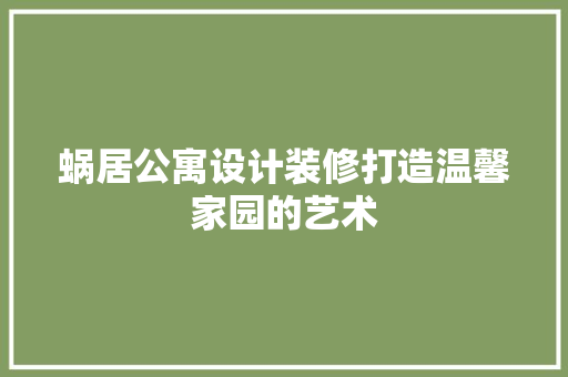 蜗居公寓设计装修打造温馨家园的艺术