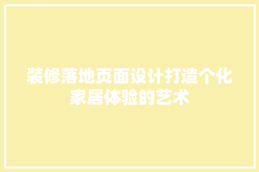 装修落地页面设计打造个化家居体验的艺术