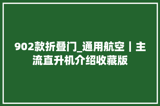 902款折叠门_通用航空｜主流直升机介绍收藏版