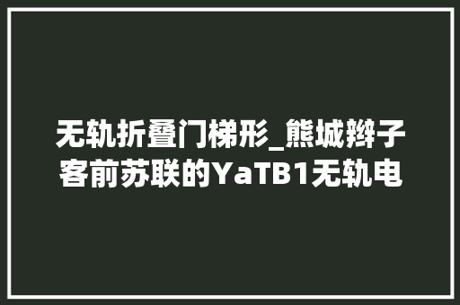 无轨折叠门梯形_熊城辫子客前苏联的YaTB1无轨电车
