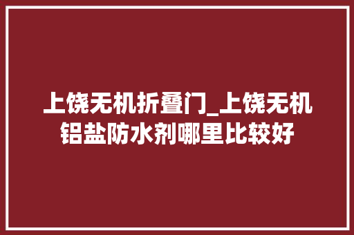上饶无机折叠门_上饶无机铝盐防水剂哪里比较好 玻璃门