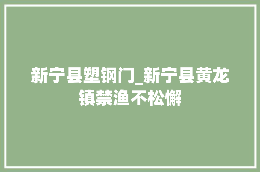 新宁县塑钢门_新宁县黄龙镇禁渔不松懈 滑动门