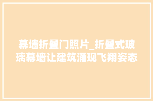 幕墙折叠门照片_折叠式玻璃幕墙让建筑涌现飞翔姿态