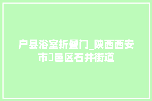 户县浴室折叠门_陕西西安市鄠邑区石井街道