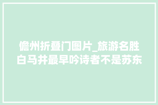 儋州折叠门图片_旅游名胜白马井最早吟诗者不是苏东坡却是寓儋布衣许康平易近