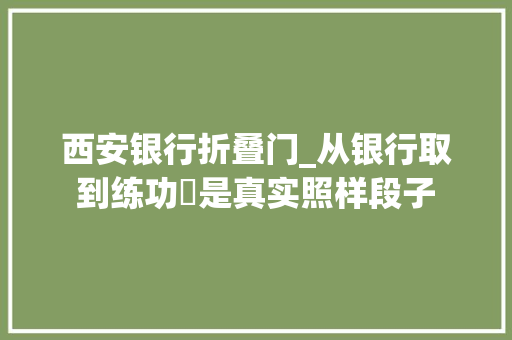 西安银行折叠门_从银行取到练功劵是真实照样段子