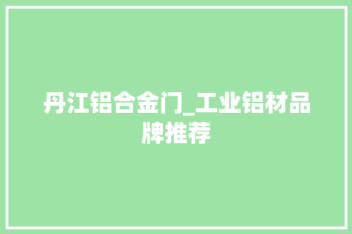 丹江铝合金门_工业铝材品牌推荐