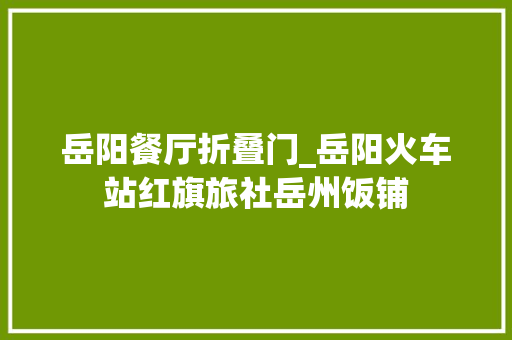 岳阳餐厅折叠门_岳阳火车站红旗旅社岳州饭铺