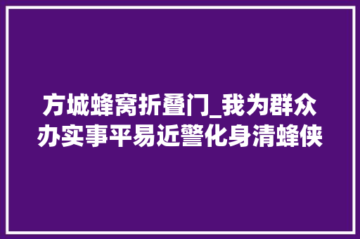 方城蜂窝折叠门_我为群众办实事平易近警化身清蜂侠巧摘蜂窝除隐患