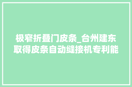 极窄折叠门皮条_台州建东取得皮条自动缝接机专利能够自动对皮条进行裁切缝接