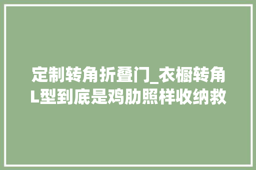 定制转角折叠门_衣橱转角L型到底是鸡肋照样收纳救星