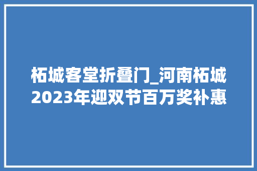 柘城客堂折叠门_河南柘城2023年迎双节百万奖补惠万家促销费活动启动 推拉门