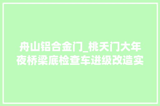舟山铝合金门_桃夭门大年夜桥梁底检查车进级改造实现两个第一