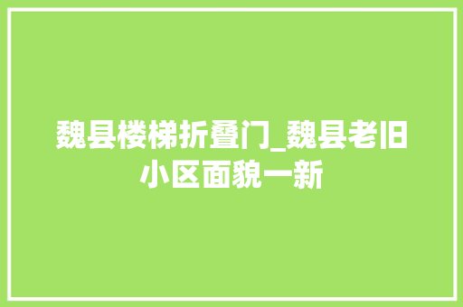 魏县楼梯折叠门_魏县老旧小区面貌一新 推拉门