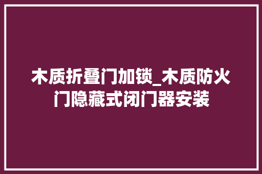 木质折叠门加锁_木质防火门隐藏式闭门器安装
