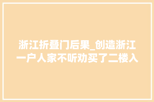 浙江折叠门后果_创造浙江一户人家不听劝买了二楼入住6年越住越干净