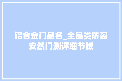 铝合金门品名_全品类防盗安然门测评细节版