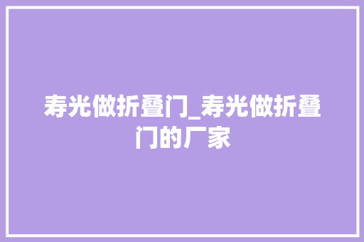 寿光做折叠门_寿光做折叠门的厂家