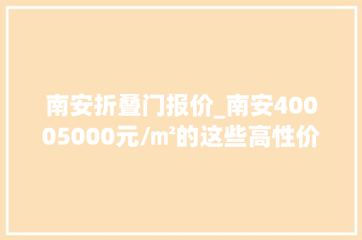 南安折叠门报价_南安40005000元/㎡的这些高性价比楼盘你看过了吗 防火门