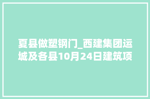 夏县做塑钢门_西建集团运城及各县10月24日建筑项目工程进度