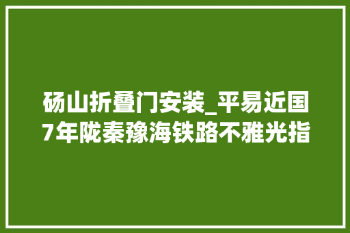 砀山折叠门安装_平易近国7年陇秦豫海铁路不雅光指南之砀山县 玻璃门