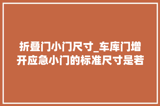 折叠门小门尺寸_车库门增开应急小门的标准尺寸是若干