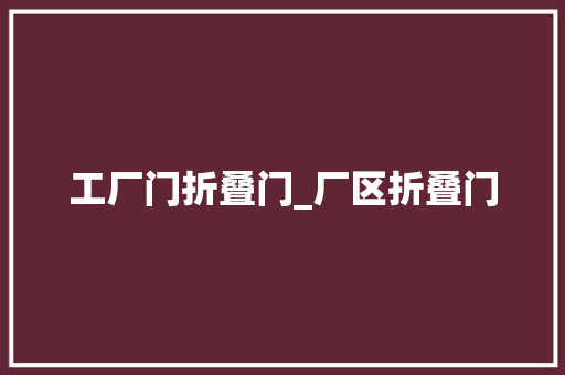 工厂门折叠门_厂区折叠门