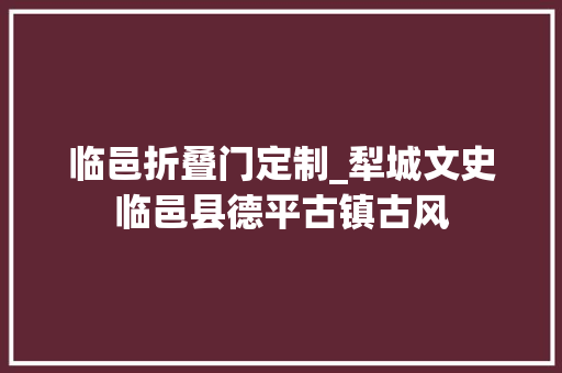 临邑折叠门定制_犁城文史临邑县德平古镇古风 铝合金门