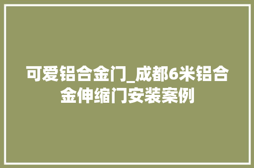 可爱铝合金门_成都6米铝合金伸缩门安装案例