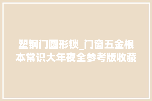 塑钢门圆形锁_门窗五金根本常识大年夜全参考版收藏了