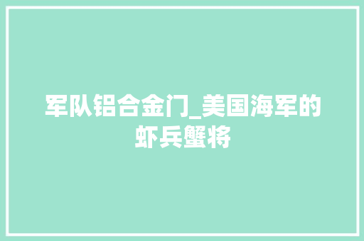 军队铝合金门_美国海军的虾兵蟹将